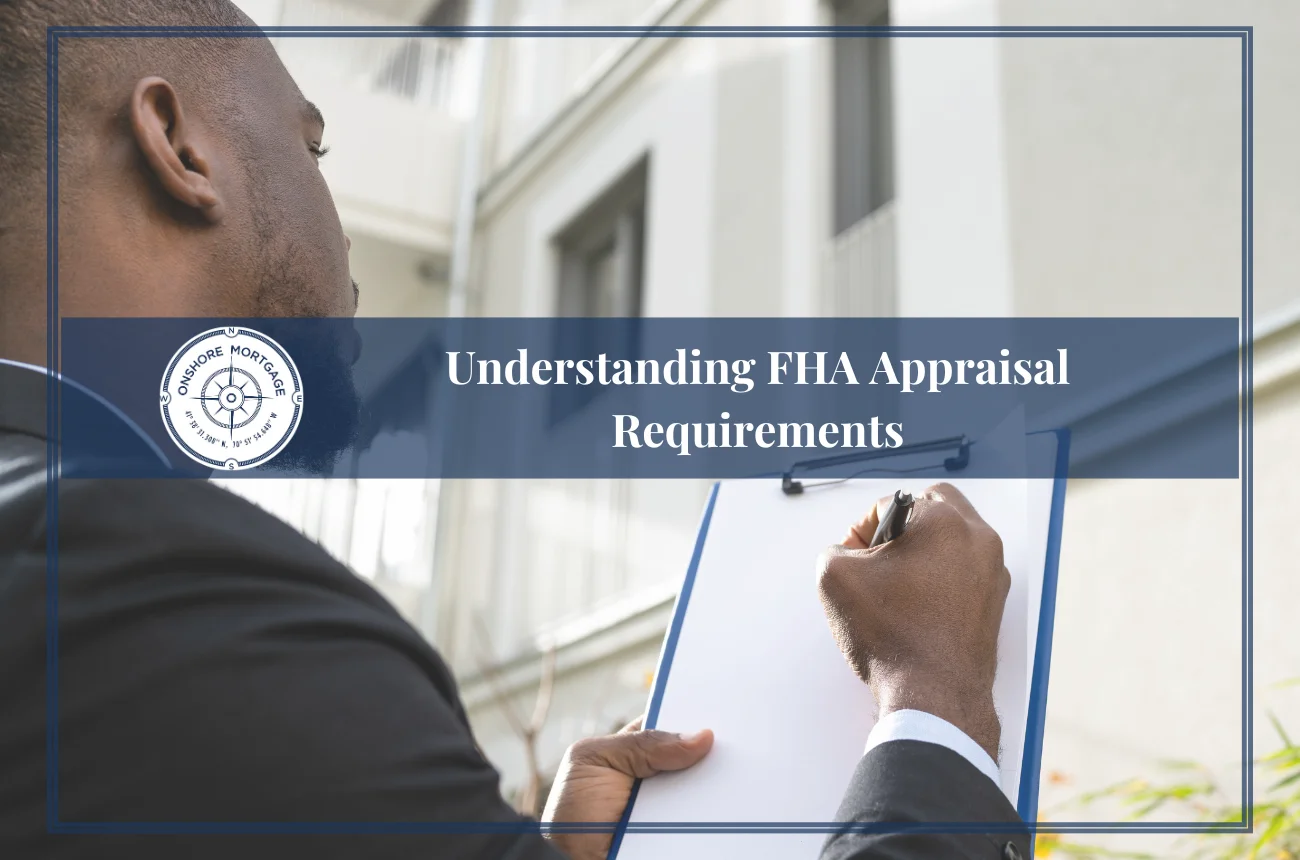 Understanding FHA Appraisal Requirements Onshore Mortgage understanding-fha-appraisal-requirements-onshore-mortgage